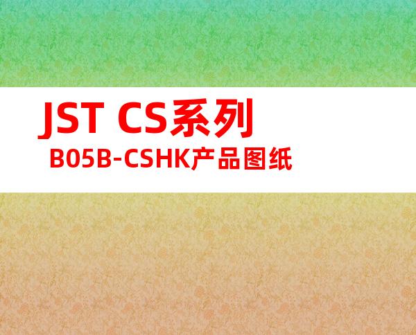 JST CS系列 B05B-CSHK产品图纸